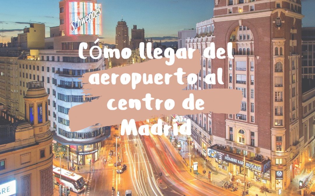 Cómo llegar del aeropuerto al centro de Madrid